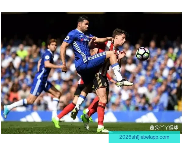 切尔西对阵桑德兰激战回顾精彩瞬间全解析